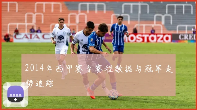 2014年西甲赛季赛程数据与冠军走势追踪
